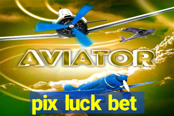 pix luck bet